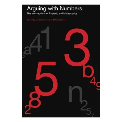 "Arguing with Numbers: The Intersections of Rhetoric and Mathematics" - "" ("Wynn James")