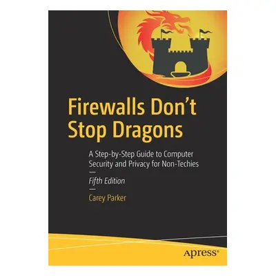 "Firewalls Don't Stop Dragons: A Step-By-Step Guide to Computer Security and Privacy for Non-Tec