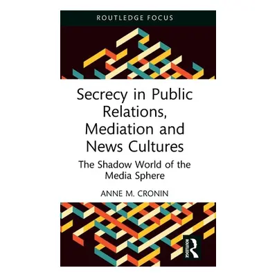 "Secrecy in Public Relations, Mediation and News Cultures: The Shadow World of the Media Sphere"