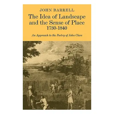 "The Idea of Landscape and the Sense of Place 1730-1840: An Approach to the Poetry of John Clare