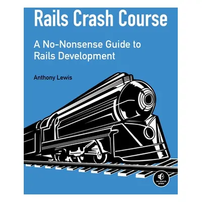 "Rails Crash Course: A No-Nonsense Guide to Rails Development" - "" ("Lewis Anthony")