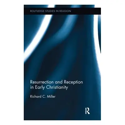 "Resurrection and Reception in Early Christianity" - "" ("Miller Richard C.")