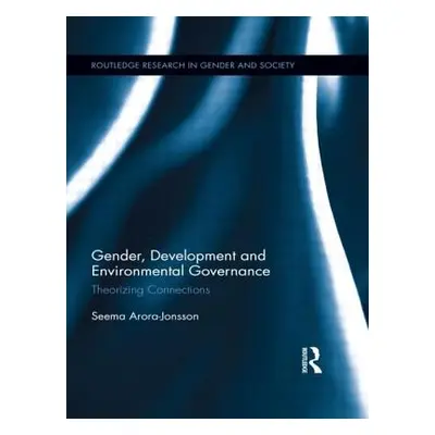 "Gender, Development and Environmental Governance: Theorizing Connections" - "" ("Arora-Jonsson 