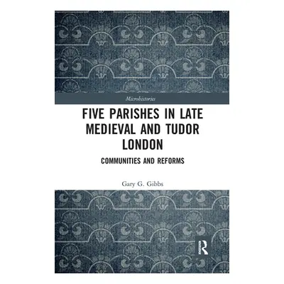 "Five Parishes in Late Medieval and Tudor London: Communities and Reforms" - "" ("Gibbs Gary G."