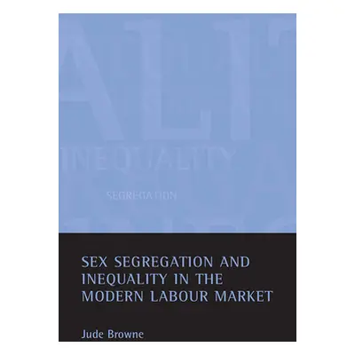 "Sex Segregation and Inequality in the Modern Labour Market" - "" ("Browne Jude")