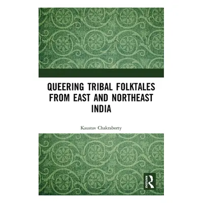 "Queering Tribal Folktales from East and Northeast India" - "" ("Chakraborty Kaustav")