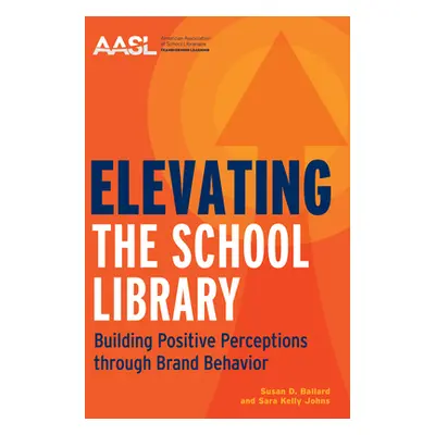 "Elevating the School Library: Building Positive Perceptions through Brand Behavior" - "" ("Ball