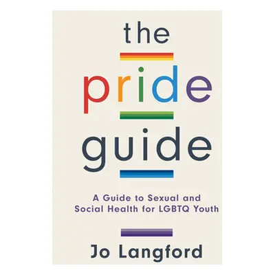 "The Pride Guide: A Guide to Sexual and Social Health for LGBTQ Youth" - "" ("Langford Jo")