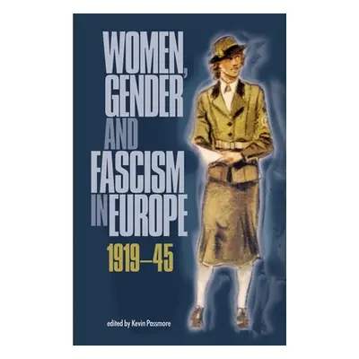 "Women, Gender and Fascism in Europe, 1919-45" - "" ("Passmore Kevin")