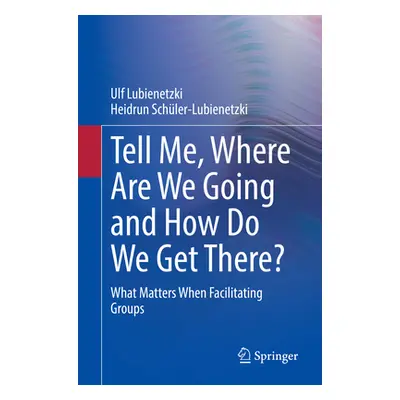 "Tell Me, Where Are We Going and How Do We Get There?: What Matters When Facilitating Groups" - 