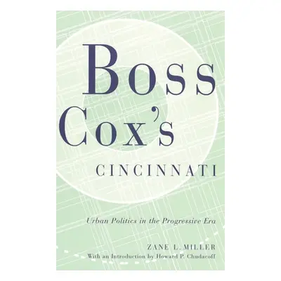 "Boss Cox's Cincinnati: Urban Politics in the Progressive Era with an Introduction by Howard P C