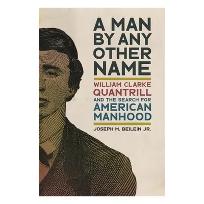 "Man by Any Other Name: William Clarke Quantrill and the Search for American Manhood" - "" ("Bei