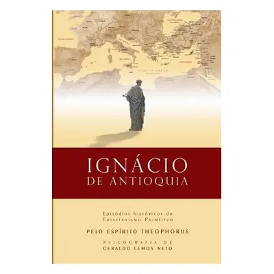 "Igncio de Antioquia: Episdios Histricos do Cristianismo Primitivo" - "" ("Lemos Neto Geraldo")