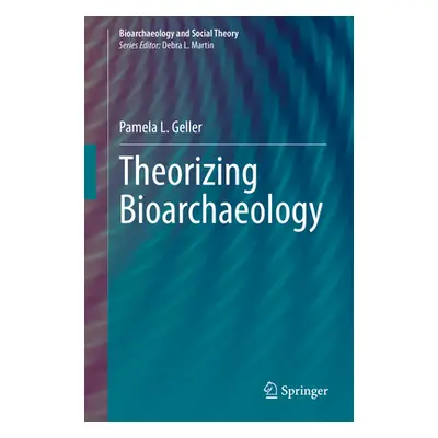 "Theorizing Bioarchaeology" - "" ("Geller Pamela L.")