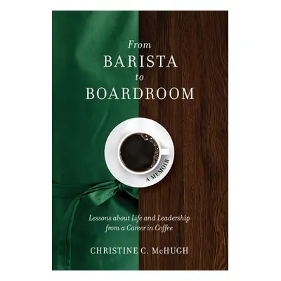 "From Barista to Boardroom: Lessons about Life and Leadership from a Career in Coffee" - "" ("Mc