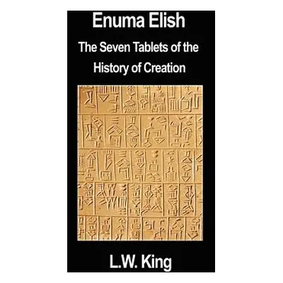 "Enuma Elish: The Seven Tablets of the History of Creation" - "" ("King L. W.")