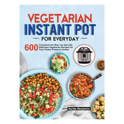 "Vegetarian Instant Pot for Everyday: Transform the Way You Eat with 600 Delicious Vegetarian Re