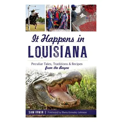 "It Happens in Louisiana: Peculiar Tales, Traditions & Recipes from the Bayou" - "" ("Irwin Sam"