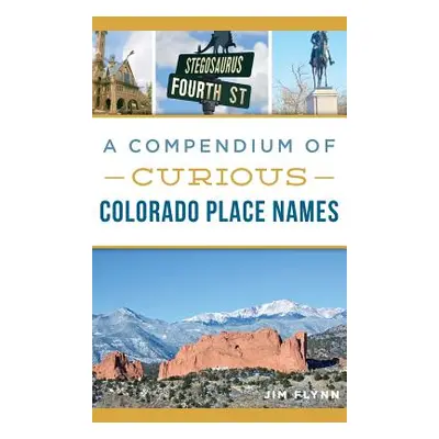 "A Compendium of Curious Colorado Place Names" - "" ("Flynn Jim")