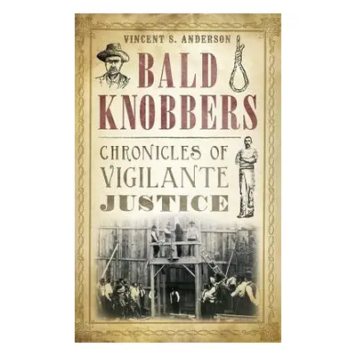 "Bald Knobbers: Chronicles of Vigilante Justice" - "" ("Anderson Vincent S.")