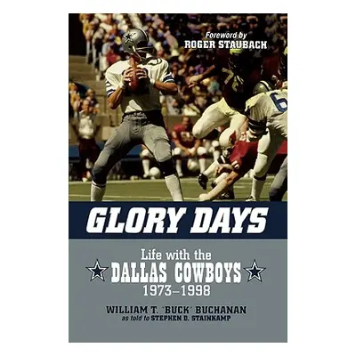 "Glory Days: Life with the Dallas Cowboys, 1973-1998" - "" ("Buchanan William T. Buck")