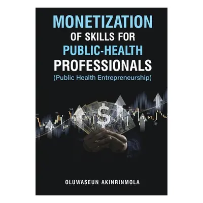 "Monetization of Skills for Public Health Professionals: Public Health Entrepreneurship" - "" ("