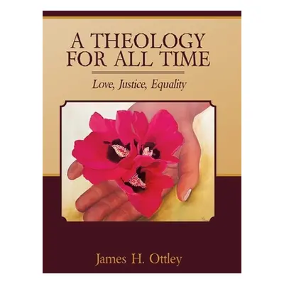 "A Theology for All Time: Love, Justice, Equality" - "" ("Ottley James H.")