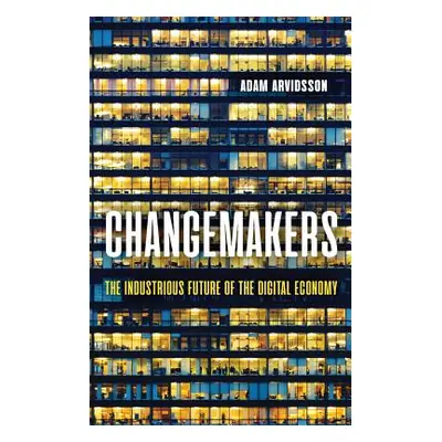 "Changemakers: The Industrious Future of the Digital Economy" - "" ("Arvidsson Adam")