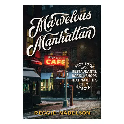 Marvelous Manhattan: Stories of the Restaurants, Bars, and Shops That Make This City Special (Na