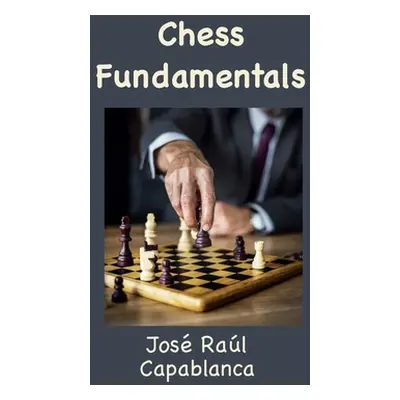 "Chess Fundamentals (Illustrated and Unabridged)" - "" ("Capablanca Jos Ral")