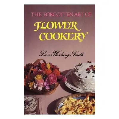 "The Forgotten Art of Flower Cookery" - "" ("Smith Leona Woodring")