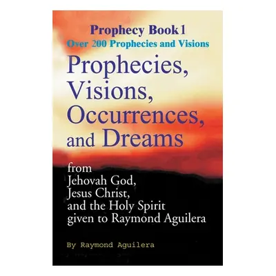 "Prophecies, Visions, Occurences, and Dreams: From Jehovah God, Jesus Christ, and the Holy Spiri