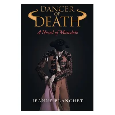 "Dancer of Death: A Novel of Manolete" - "" ("Blanchet Jeanne")