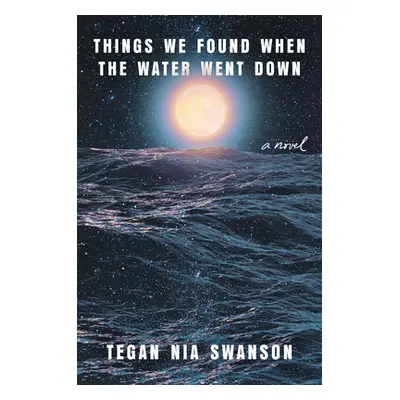 "Things We Found When the Water Went Down" - "" ("Swanson Tegan Nia")