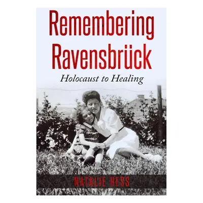 "Remembering Ravensbrck: Holocaust to Healing" - "" ("Hess Natalie")