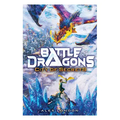 City of Secrets (Battle Dragons #3) (London Alex)