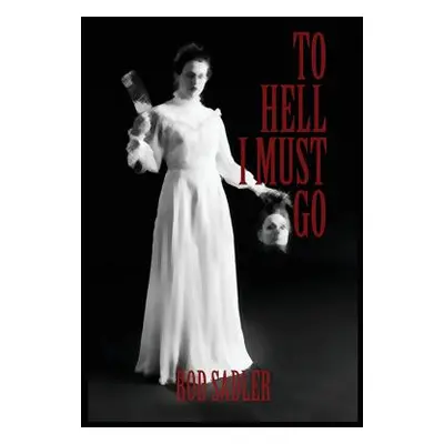 "To Hell I Must Go: The True Story of Michigan's Lizzie Borden" - "" ("Sadler Rod")