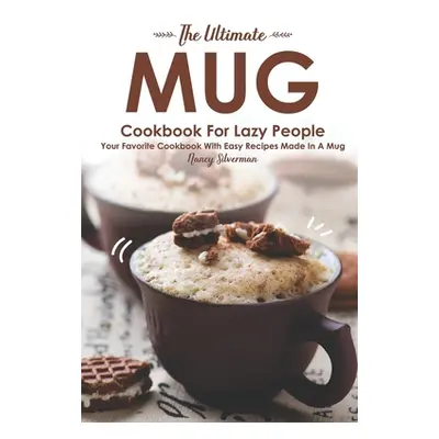 "The Ultimate Mug Cookbook for Lazy People: Your Favorite Cookbook with Easy Recipes Made in A M