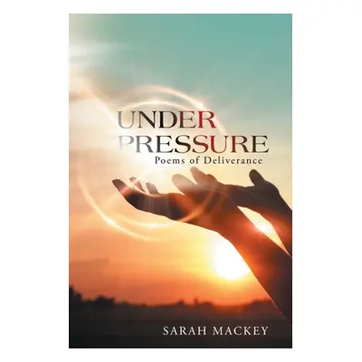 "Under Pressure: Poems of Deliverance" - "" ("Mackey Sarah")