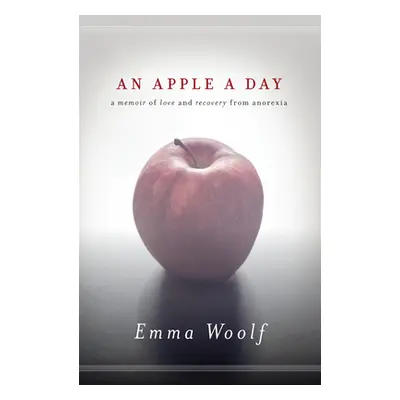 "An Apple a Day: A Memoir of Love and Recovery from Anorexia" - "" ("Woolf Emma")