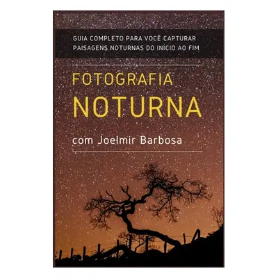 "Fotografia Noturna com Joelmir Barbosa: Guia Completo para voc capturar paisagens noturnas, do 