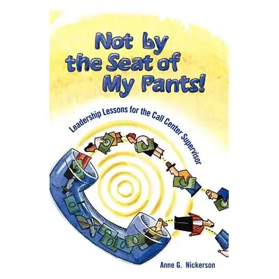 "Not by the Seat of My Pants!: Leadership Lessons for the Call Center Supervisor" - "" ("Nickers