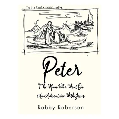 "Peter: The Man Who Went On An Adventure With Jesus" - "" ("Roberson Robby")