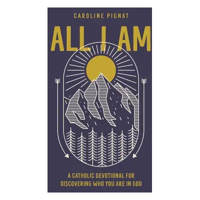 "All I Am: A Catholic Devotional for Discovering Who You Are in God" - "" ("Pignat Caroline")