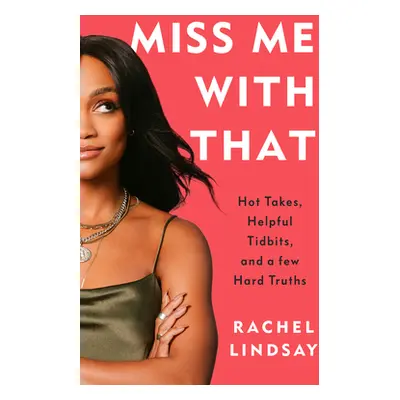 "Miss Me with That: Hot Takes, Helpful Tidbits, and a Few Hard Truths" - "" ("Lindsay Rachel")