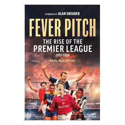 Fever Pitch: The Rise of the Premier League 1992-2004 (McCarthy Paul)