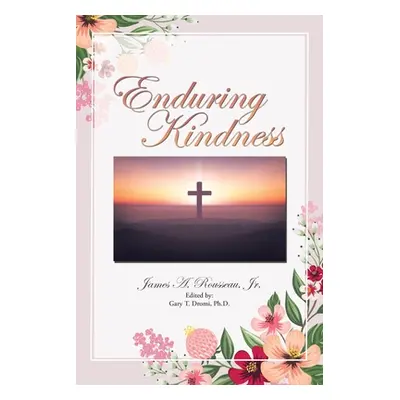 "Enduring Kindness" - "" ("Rousseau James A. Jr.")