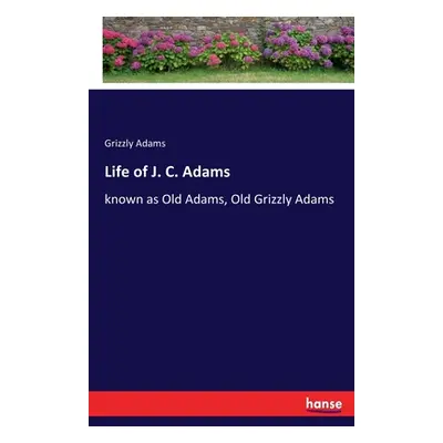 "Life of J. C. Adams: known as Old Adams, Old Grizzly Adams" - "" ("Adams Grizzly")