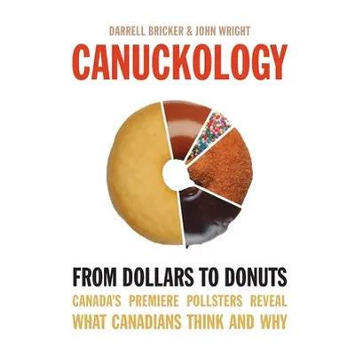 "Canuckology: From Dollars to Donuts - Canada's Premier Pollsters" - "" ("Bricker Darrell")