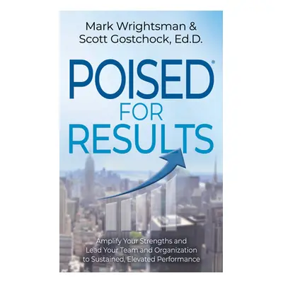 "Poised for Results: Amplify Your Strengths and Lead Your Team and Organization to Sustained, El